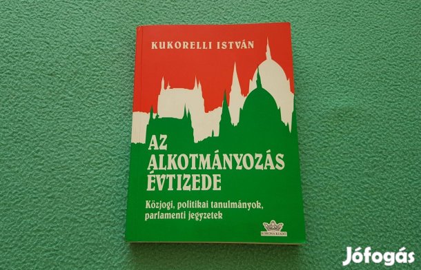 Kukorelli István: Az alkotmányozás évtizede könyv