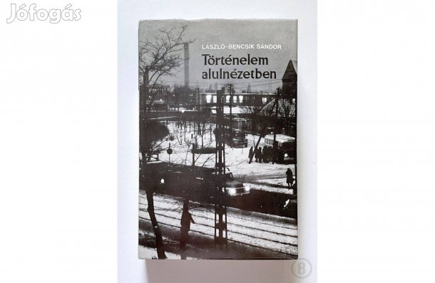 László-Bencsik Sándor: Történelem alulnézetben (Csak személyesen!)