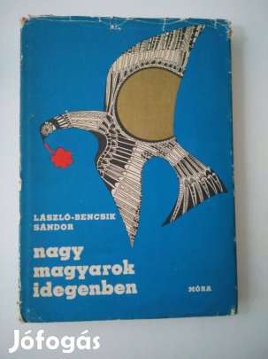 László-Bencsik Sándor - Nagy magyarok idegenben