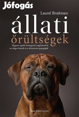 Laurel Braitman Állati őrültségek Hogyan segítik önmagunk megismerését