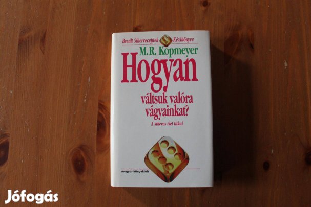 M.R. Kopmeyer - Hogyan váltsuk valóra vágyainkat?