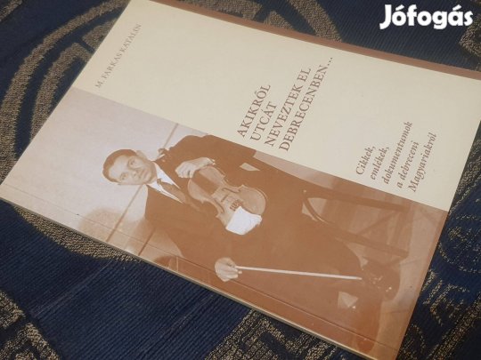 M. Farkas Katalin: Akikről utcát neveztek el Debrecenben -dedikált