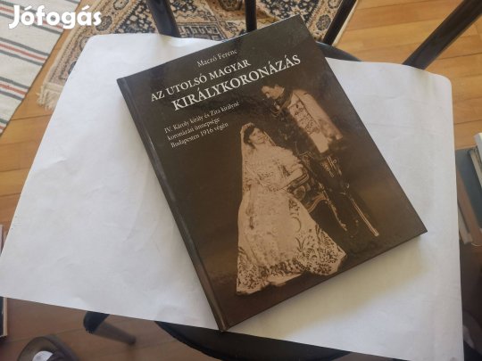 Maczó Ferenc - Az utolsó magyar királykoronázás - IV. Károly király