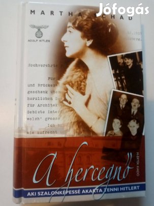 Martha Schad A hercegnő aki szalonképessé akarta tenni Hitlert