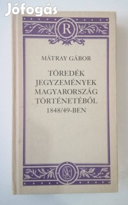Mátray Gábor - Töredék jegyzemények Magyarország történetéből 1848-49