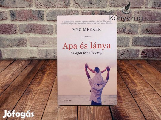 Meg Meeker - Apa és lánya - Az apai jelenlét ereje