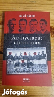 Mező Gábor Aranycsapat a terror idején