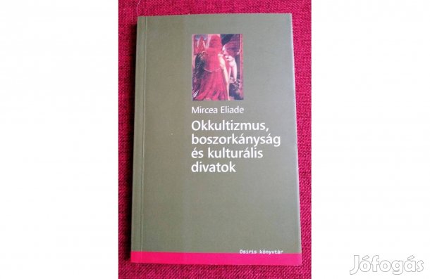 Mircea Eliade Okkultizmus, boszorkányság és kulturális divatok Bolti Ú