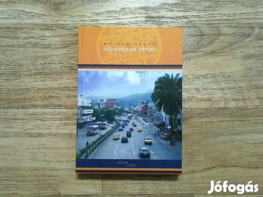 Molnár Gábor: Dél-Amerika fényei (Színes fotókkal illusztrálva)