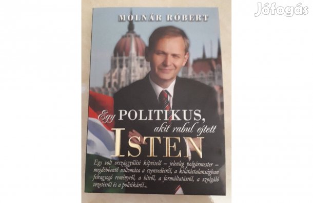 Molnár Róbert: Egy politikus, akit rabul ejtett Isten.c. könyve eladó