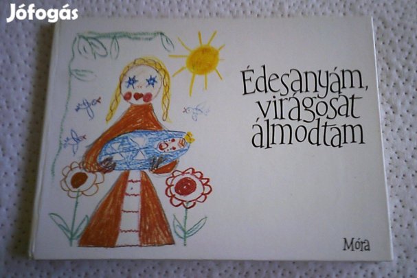Móra Könyvkiadó Édesanyám virágosat álmodtam 1977