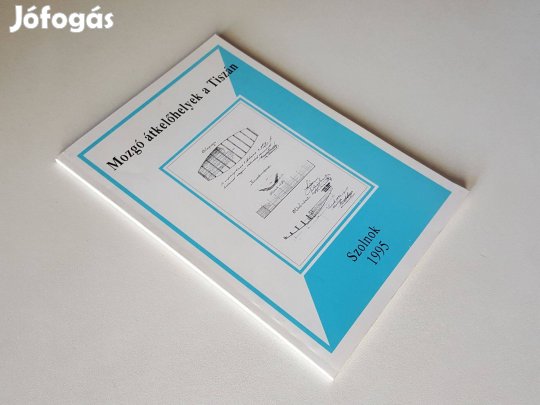 Mozgó átkelőhelyek a Tiszán - Bede J Jójárt J Krasznai A Szikszai M