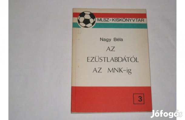 Nagy Béla: Az ezüstlabdától az MNK-ig * MLSZ-Kiskönyvtár * 500 Ft