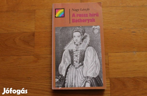 Nagy László - A rossz hírű Báthoryak