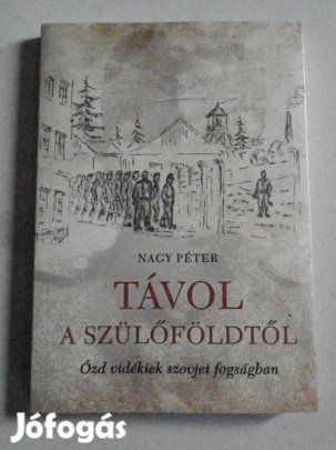 Nagy Péter: Távol a szülőföldtől - Ózd környékiek szovjet fogságban