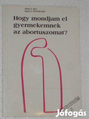 Ney - Peters Hogy mondjam el gyermekemnek az abortuszomat?