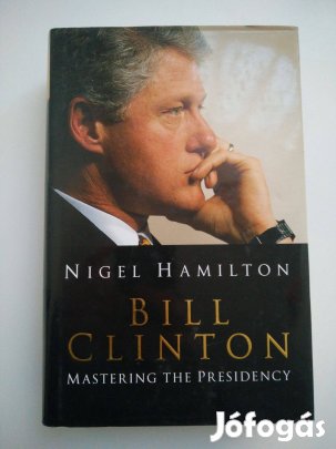 Nigel Hamilton - Bill Clinton / Mastering the Presidency