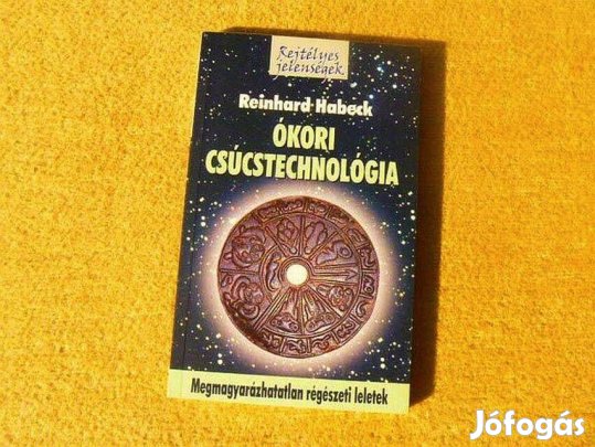 Ókori csúcstechnológia - Reinhard Habeck - (Új könyv)