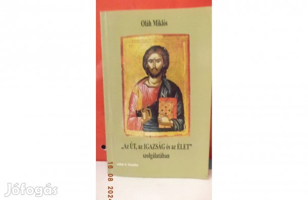 Oláh Miklós: "Az út, az Igazság és az Élet" szolgálatában