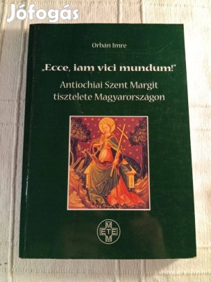 Orbán Imre: Ecce,iam vici mundum! Antiochiai szent Margit tisztelete