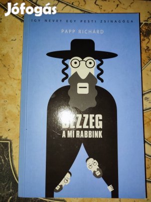 Papp Richárd Bezzeg a mi rabbink Így nevet egy pesti zsinagóga