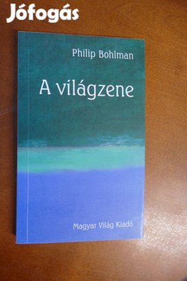 Philip Bohlman - A világzene Magyar Világ Kiadó,