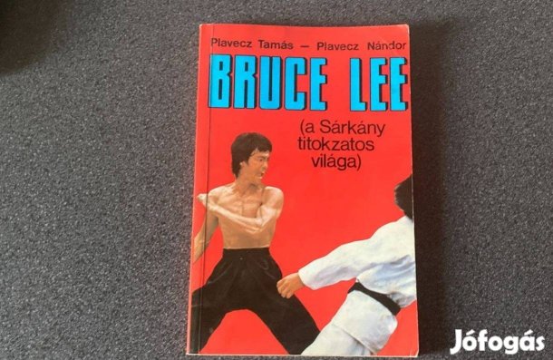 Plavecz Tamás - Plavecz Nándor Bruce Lee a Sárkány titokzatos világa