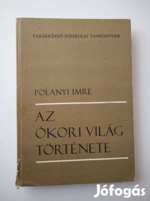 Polányi Imre - Az ókori világ története /Tanárképző Főiskolai tankönyv