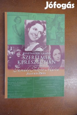 Pusztaszeri László Szerelmek keresztútján - Tasnády Fekete Mária életr