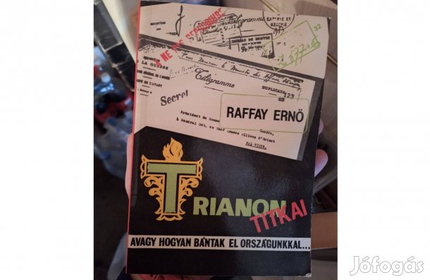 Raffay Ernő Trianon titkai, avagy hogyan bántak el országunkkal