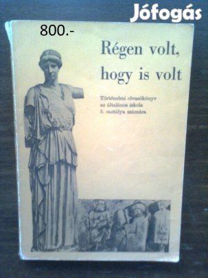 Régen volt, hogy is volt (történelmi olvasókönyv)