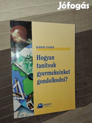 Robert Fisher : Hogyan tanítsuk gyermekeinket gondolkodni?