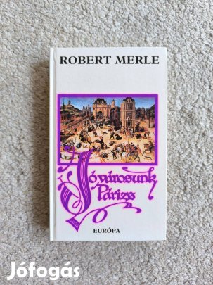 Robert Merle: Jó városunk, Párizs - Francia história III