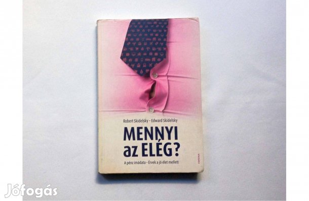 Robert Skidelsky-Edward Skidelsky: Mennyi az elég? (A pénz imádata)