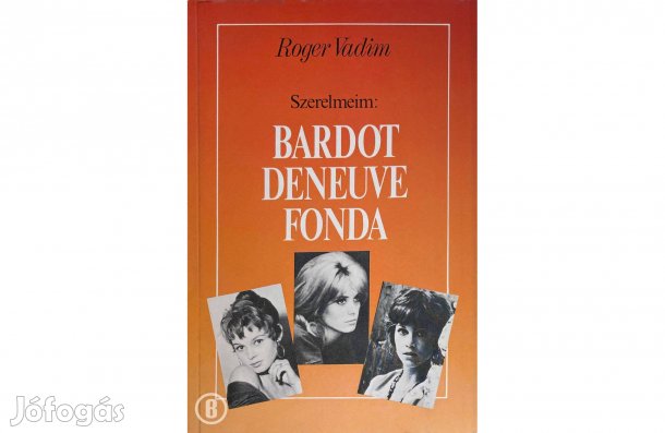 Roger Vadim: Szerelmeim: Bardot, Deneuve, Fonda - (Csak személyesen!)