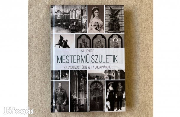 Sal Endre: Mestermű születik - 45 izgalmas történet a budai várból