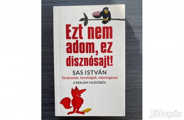 Sas István: Ezt nem adom, ez disznósajt! Történetek a reklám világából