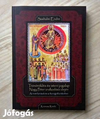 Sashalmi Endre: Trónöröklés és isteni jogalap Nagy Péter idején