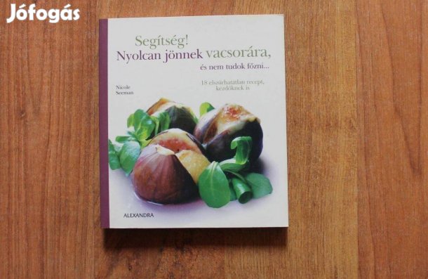 Segítség! Nyolcan jönnek vacsorára és nem tudok főzni.(szakácskönyv