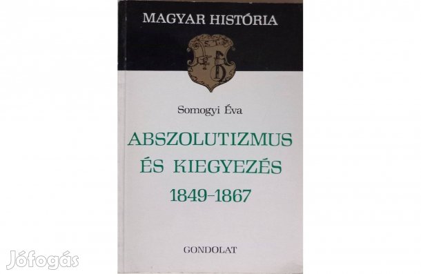 Somogyi Éva: Abszolutizmus és kiegyezés 1849-1867