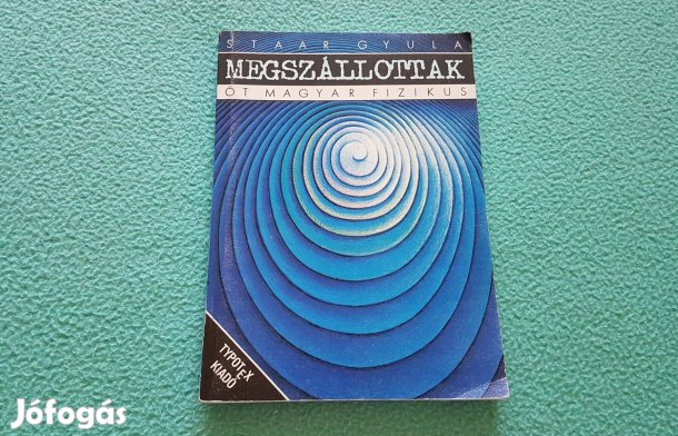 Staar Gyula: Megszállottak (Öt magyar fizikus) könyv
