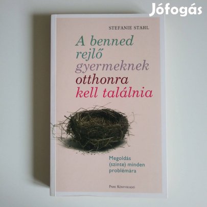 Stefanie Stahl: A benned rejlő gyermeknek otthonra kell találnia