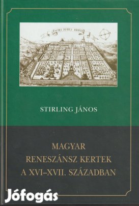 Stirling János: Magyar reneszánsz kertek a XVI-XVII. században