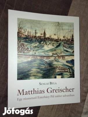 Szalai Béla Matthias Greischer - Egy rézmetsző Esterházy Pál nádor udv