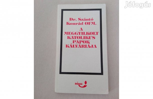 Szántó Konrád: A meggyilkolt katolikus papok kálváriája c.könyv eladó