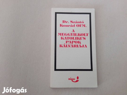 Szántó Konrád: A meggyilkolt katolikus papok kálváriája c.könyv eladó
