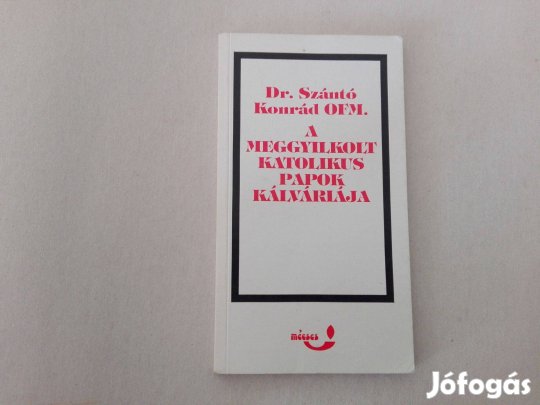 Szántó Konrád: A meggyilkolt katolikus papok kálváriája c.könyv eladó