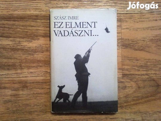 Szász Imre: Ez elment vadászni (Fekete-fehér fotókkal illusztrálva)