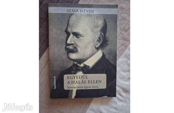 Száva István Egyedül a halál ellen - Semmelweis Ignác élete