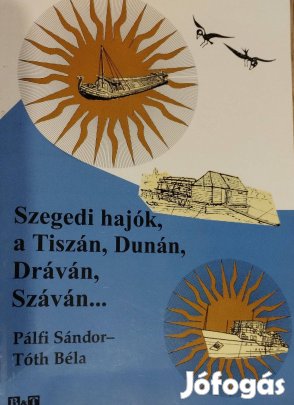 Szegedi hajók, a Tiszán, Dunán, Drágán, Száván